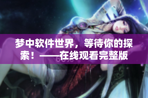 夢(mèng)中軟件世界，等待你的探索！——在線觀看完整版