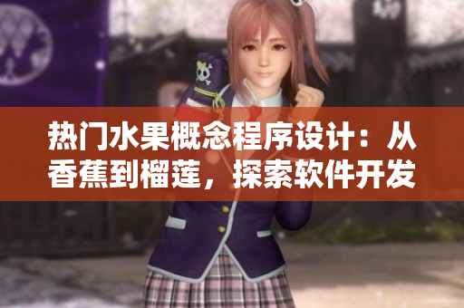 熱門水果概念程序設(shè)計(jì)：從香蕉到榴蓮，探索軟件開發(fā)的核心思維