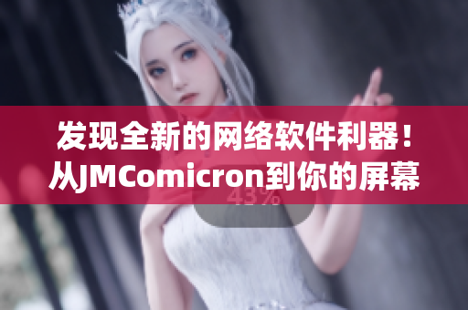 發(fā)現(xiàn)全新的網(wǎng)絡軟件利器！從JMComicron到你的屏幕：入門指南