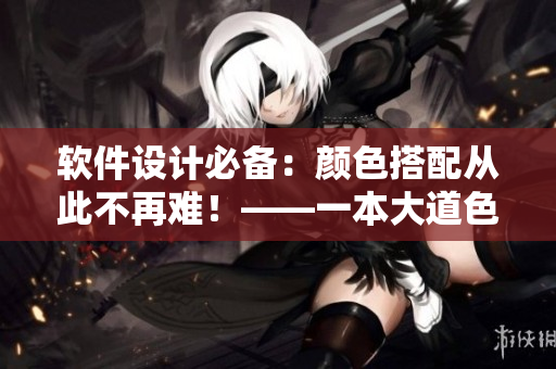 軟件設(shè)計必備：顏色搭配從此不再難！——一本大道色卡1卡2卡3