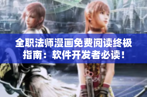 全職法師漫畫(huà)免費(fèi)閱讀終極指南：軟件開(kāi)發(fā)者必讀！