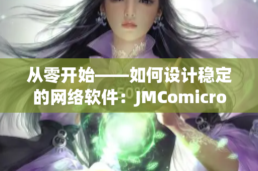 從零開始——如何設(shè)計穩(wěn)定的網(wǎng)絡(luò)軟件：JMComicron重點解析