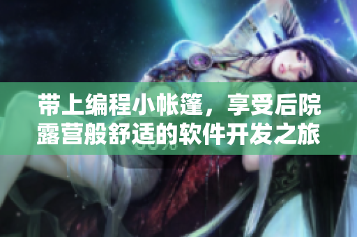 帶上編程小帳篷，享受后院露營(yíng)般舒適的軟件開發(fā)之旅