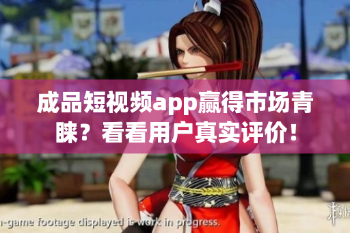 成品短視頻app贏得市場青睞？看看用戶真實評價！