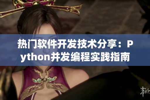 熱門軟件開發(fā)技術分享：Python并發(fā)編程實踐指南