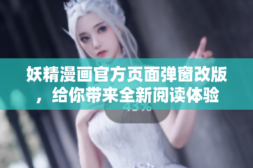 妖精漫畫官方頁面彈窗改版，給你帶來全新閱讀體驗