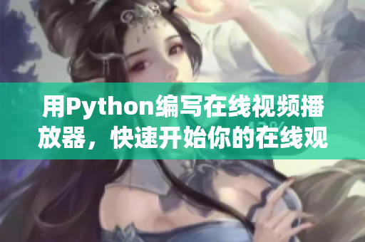 用Python編寫在線視頻播放器，快速開始你的在線觀看體驗