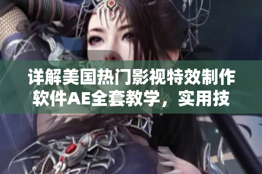 詳解美國熱門影視特效制作軟件AE全套教學(xué)，實(shí)用技術(shù)解析