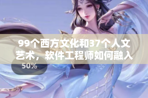 99個西方文化和37個人文藝術(shù)，軟件工程師如何融入？