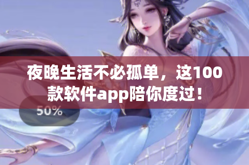 夜晚生活不必孤單，這100款軟件app陪你度過！