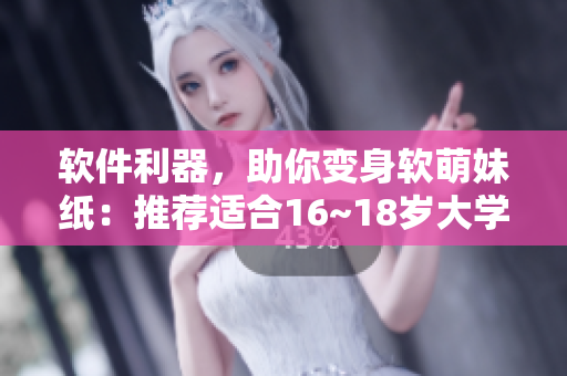 軟件利器，助你變身軟萌妹紙：推薦適合16~18歲大學(xué)生的女裝APP