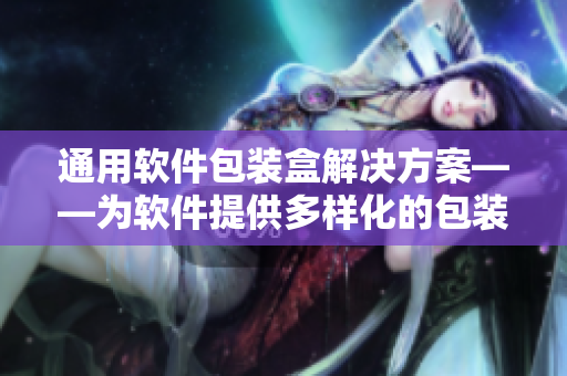 通用軟件包裝盒解決方案——為軟件提供多樣化的包裝設(shè)計(jì)