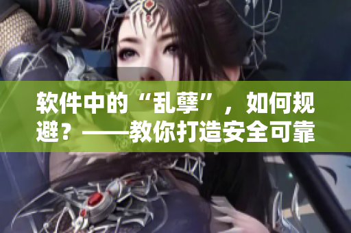 軟件中的“亂孽”，如何規(guī)避？——教你打造安全可靠的軟件目錄