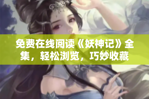 免費(fèi)在線閱讀《妖神記》全集，輕松瀏覽，巧妙收藏