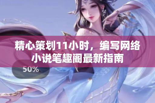 精心策劃11小時(shí)，編寫網(wǎng)絡(luò)小說(shuō)筆趣閣最新指南