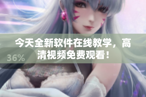今天全新軟件在線教學，高清視頻免費觀看！