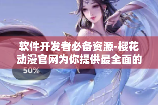 軟件開(kāi)發(fā)者必備資源-櫻花動(dòng)漫官網(wǎng)為你提供最全面的網(wǎng)絡(luò)軟件教程及工具！