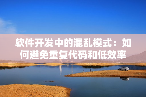 軟件開發(fā)中的混亂模式：如何避免重復(fù)代碼和低效率