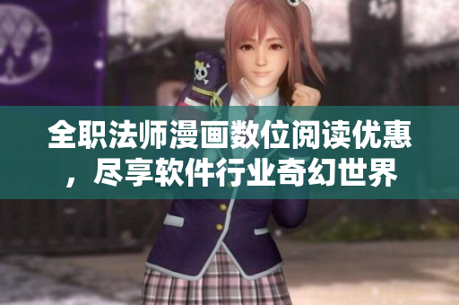 全職法師漫畫數(shù)位閱讀優(yōu)惠，盡享軟件行業(yè)奇幻世界
