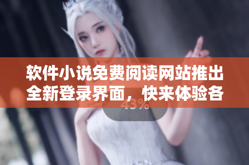 軟件小說免費(fèi)閱讀網(wǎng)站推出全新登錄界面，快來體驗(yàn)各類網(wǎng)絡(luò)小說盡在其中