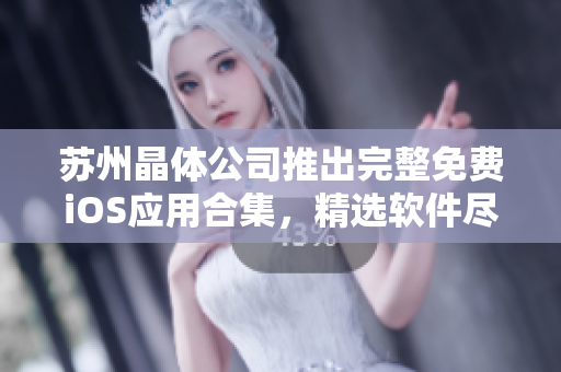 蘇州晶體公司推出完整免費(fèi)iOS應(yīng)用合集，精選軟件盡在其中