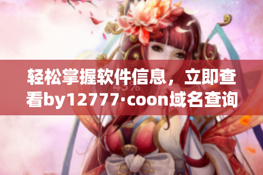 輕松掌握軟件信息，立即查看by12777·coon域名查詢(xún)結(jié)果