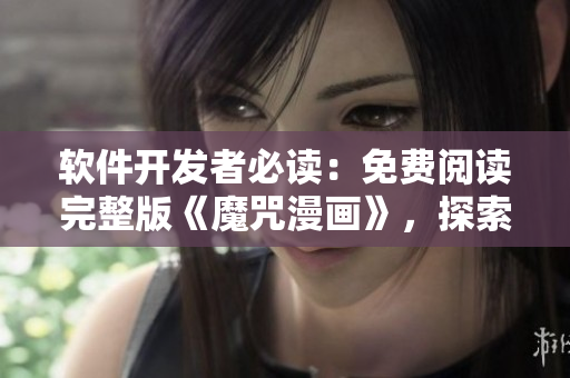 軟件開發(fā)者必讀：免費閱讀完整版《魔咒漫畫》，探索靈感與創(chuàng)造力！
