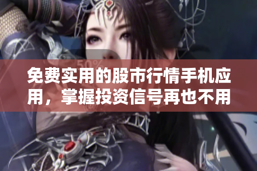 免費實用的股市行情手機應用，掌握投資信號再也不用愁