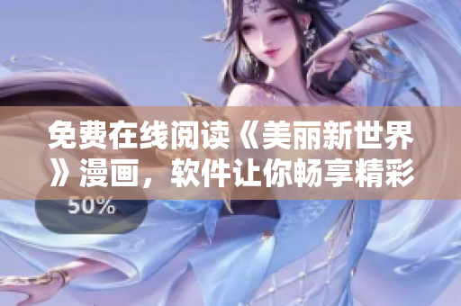 免費(fèi)在線閱讀《美麗新世界》漫畫，軟件讓你暢享精彩故事