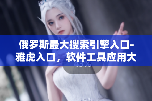俄羅斯最大搜索引擎入口-雅虎入口，軟件工具應(yīng)用大全