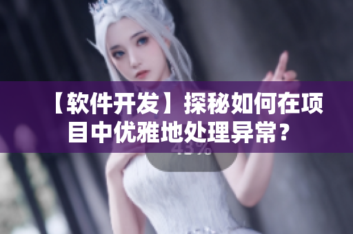 【軟件開發(fā)】探秘如何在項目中優(yōu)雅地處理異常？