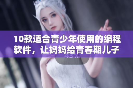 10款適合青少年使用的編程軟件，讓媽媽給青春期兒子的生日禮物更有意義