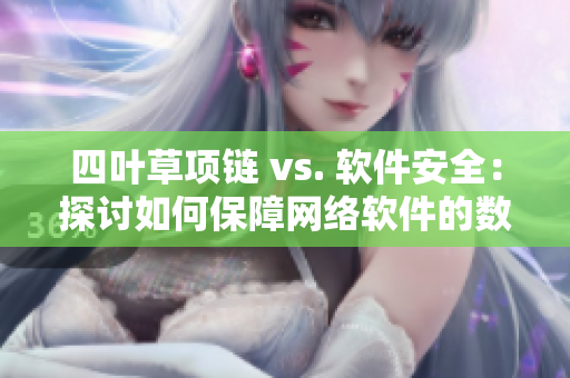 四葉草項鏈 vs. 軟件安全：探討如何保障網(wǎng)絡(luò)軟件的數(shù)據(jù)保護