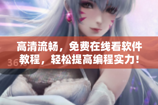 高清流暢，免費(fèi)在線看軟件教程，輕松提高編程實(shí)力！