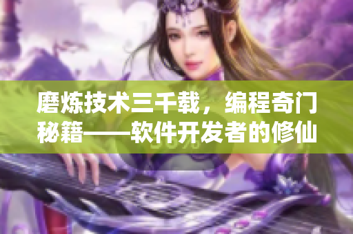 磨煉技術(shù)三千載，編程奇門秘籍——軟件開發(fā)者的修仙之路