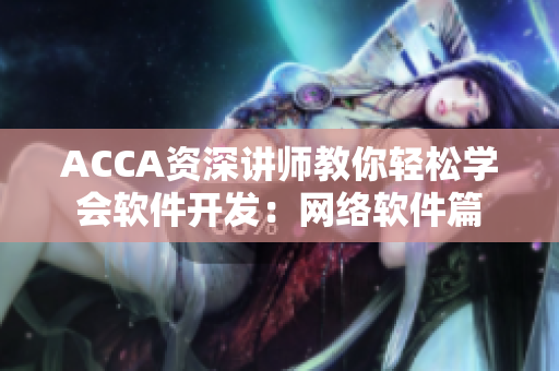 ACCA資深講師教你輕松學會軟件開發(fā)：網絡軟件篇