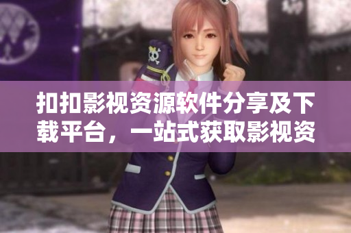扣扣影視資源軟件分享及下載平臺(tái)，一站式獲取影視資源的軟件街。