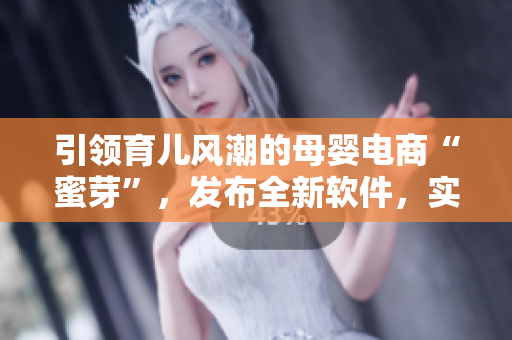 引領(lǐng)育兒風(fēng)潮的母嬰電商“蜜芽”，發(fā)布全新軟件，實(shí)現(xiàn)更便捷購物新體驗(yàn)