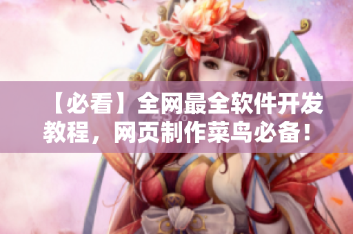 【必看】全網(wǎng)最全軟件開發(fā)教程，網(wǎng)頁(yè)制作菜鳥必備！
