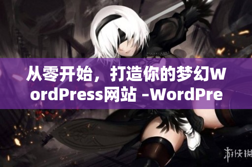 從零開始，打造你的夢(mèng)幻WordPress網(wǎng)站 –WordPress網(wǎng)站開發(fā)教程