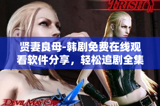賢妻良母-韓劇免費在線觀看軟件分享，輕松追劇全集，不容錯過！