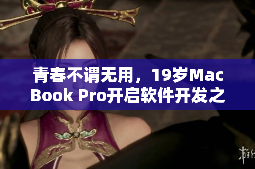 青春不謂無用，19歲MacBook Pro開啟軟件開發(fā)之路