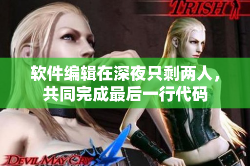 軟件編輯在深夜只剩兩人，共同完成最后一行代碼