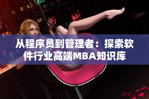 從程序員到管理者：探索軟件行業(yè)高端MBA知識庫