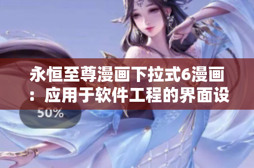 永恒至尊漫畫下拉式6漫畫：應用于軟件工程的界面設(shè)計經(jīng)驗分享