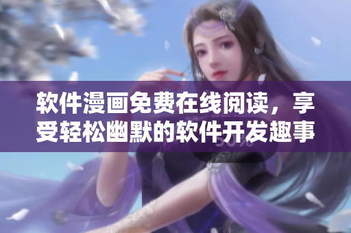 軟件漫畫免費在線閱讀，享受輕松幽默的軟件開發(fā)趣事！