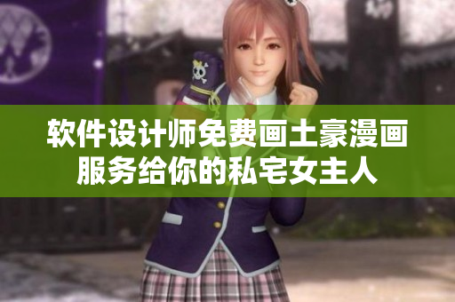 軟件設(shè)計(jì)師免費(fèi)畫(huà)土豪漫畫(huà)服務(wù)給你的私宅女主人