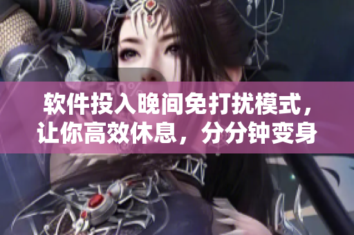 軟件投入晚間免打擾模式，讓你高效休息，分分鐘變身睡前利器