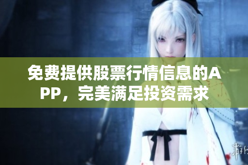 免費(fèi)提供股票行情信息的APP，完美滿足投資需求