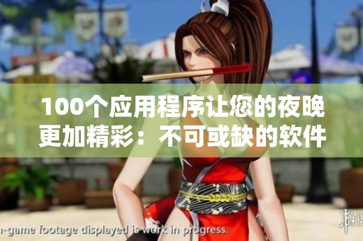 100個應(yīng)用程序讓您的夜晚更加精彩：不可或缺的軟件合集